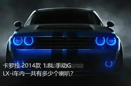 卡罗拉 2014款 1.8L 手动GLX-i车内一共有多少个喇叭？