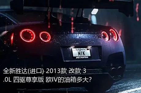 全新胜达(进口) 2013款 改款 3.0L 四驱尊享版 欧IV的油箱多大？