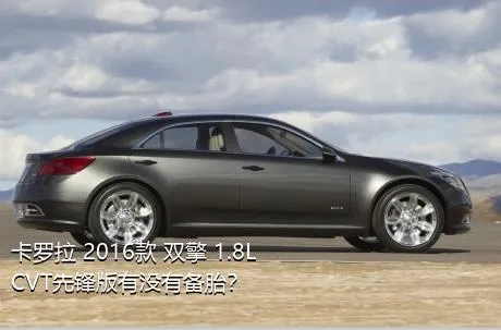 卡罗拉 2016款 双擎 1.8L CVT先锋版有没有备胎？