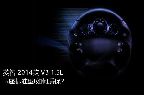 菱智 2014款 V3 1.5L 5座标准型I如何质保？