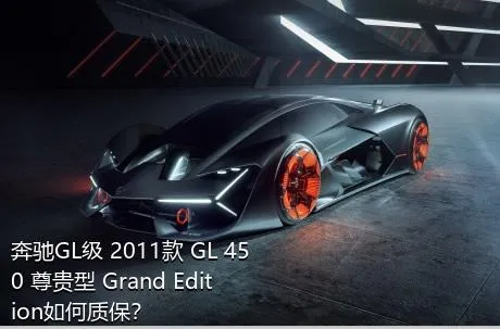 奔驰GL级 2011款 GL 450 尊贵型 Grand Edition如何质保？