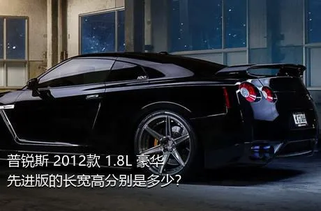普锐斯 2012款 1.8L 豪华先进版的长宽高分别是多少？