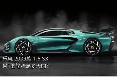 乐风 2009款 1.6 SX MT的轮胎是多大的？