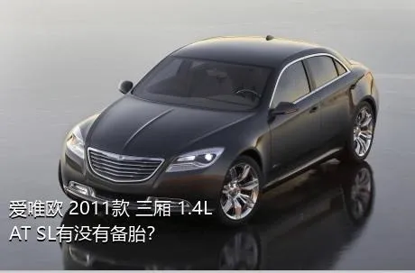 爱唯欧 2011款 三厢 1.4L AT SL有没有备胎？