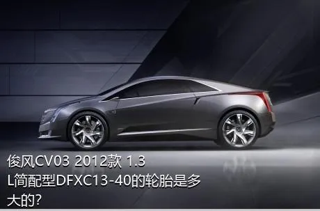 俊风CV03 2012款 1.3L简配型DFXC13-40的轮胎是多大的？
