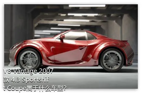 V8 Vantage 2007款 4.3 Sportshift Coupe属于什么车型？