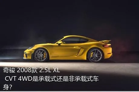 奇骏 2008款 2.5L XL CVT 4WD是承载式还是非承载式车身？