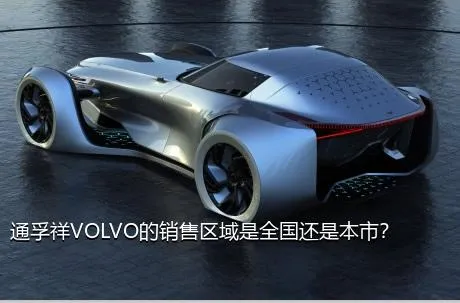 通孚祥VOLVO的销售区域是全国还是本市？