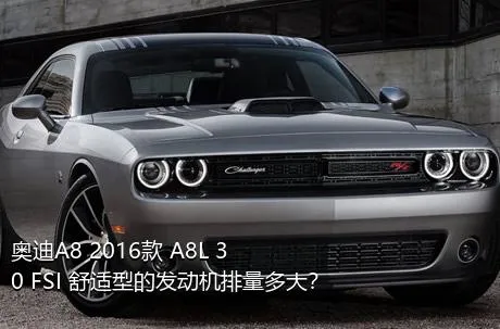 奥迪A8 2016款 A8L 30 FSI 舒适型的发动机排量多大？