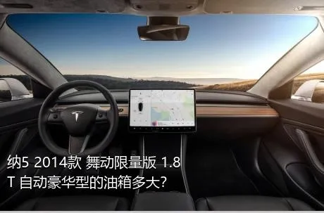纳5 2014款 舞动限量版 1.8T 自动豪华型的油箱多大？