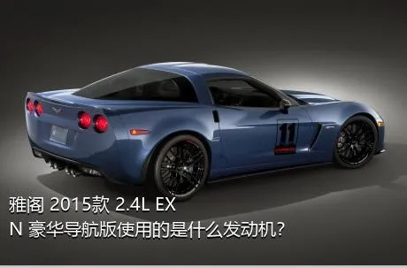 雅阁 2015款 2.4L EXN 豪华导航版使用的是什么发动机？