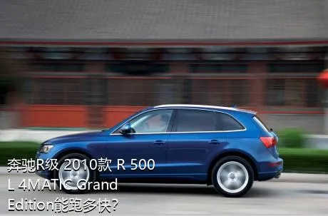 奔驰R级 2010款 R 500 L 4MATIC Grand Edition能跑多快？