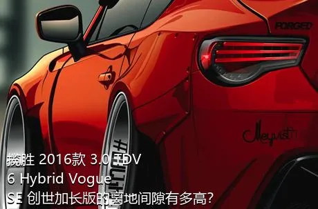 揽胜 2016款 3.0 TDV6 Hybrid Vogue SE 创世加长版的离地间隙有多高？