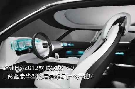 哈弗H5 2012款 欧风版 2.0L 两驱豪华型的后悬架是什么样的？