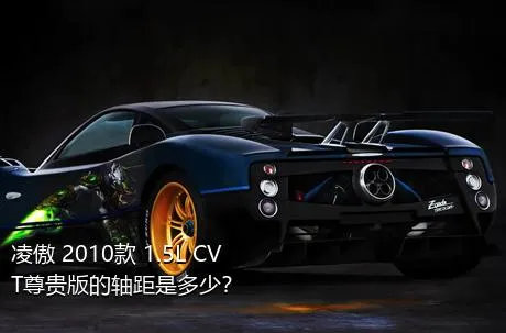 凌傲 2010款 1.5L CVT尊贵版的轴距是多少？