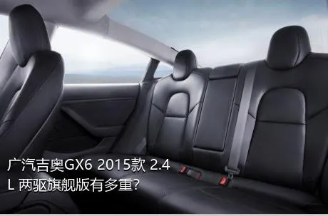 广汽吉奥GX6 2015款 2.4L 两驱旗舰版有多重？
