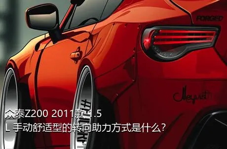 众泰Z200 2011款 1.5L 手动舒适型的转向助力方式是什么？
