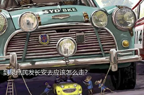 到泉州民发长安去应该怎么走？