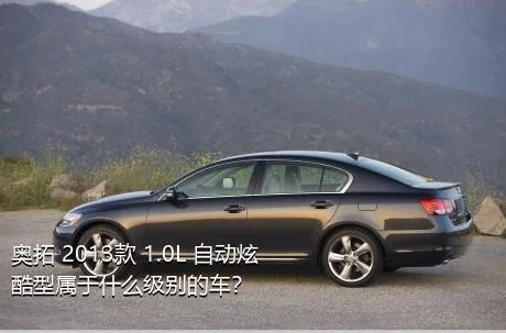 奥拓 2013款 1.0L 自动炫酷型属于什么级别的车？
