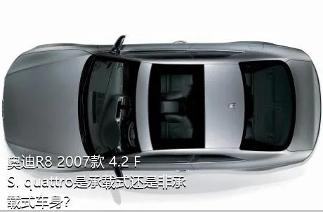 奥迪R8 2007款 4.2 FSI quattro是承载式还是非承载式车身？