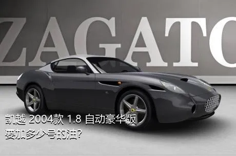 凯越 2004款 1.8 自动豪华版要加多少号的油？