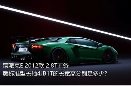 蒙派克E 2012款 2.8T商务版标准型长轴4JB1T的长宽高分别是多少？