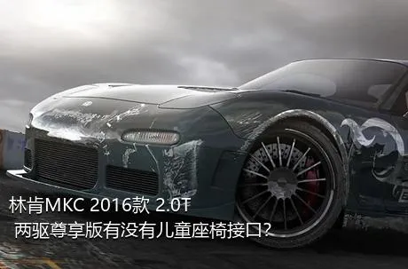 林肯MKC 2016款 2.0T 两驱尊享版有没有儿童座椅接口？