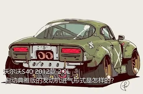 沃尔沃S40 2012款 2.0L 自动典雅版的发动机进气形式是怎样的？
