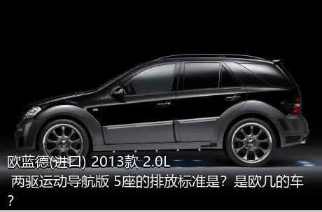 欧蓝德(进口) 2013款 2.0L 两驱运动导航版 5座的排放标准是？是欧几的车？