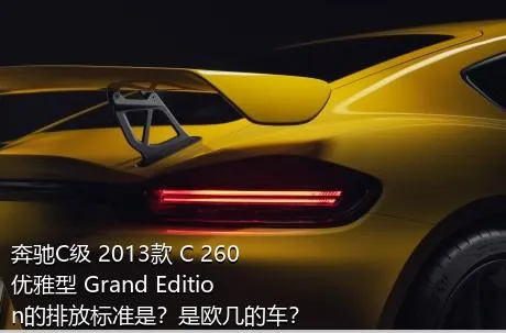 奔驰C级 2013款 C 260 优雅型 Grand Edition的排放标准是？是欧几的车？