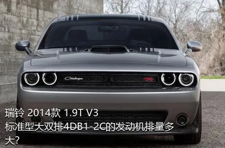 瑞铃 2014款 1.9T V3标准型大双排4DB1-2C的发动机排量多大？