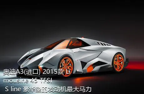 奥迪A3(进口) 2015款 Limousine 45 TFSI S line 豪华型的发动机最大马力是多少？