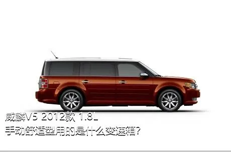 威麟V5 2012款 1.8L 手动舒适型用的是什么变速箱？