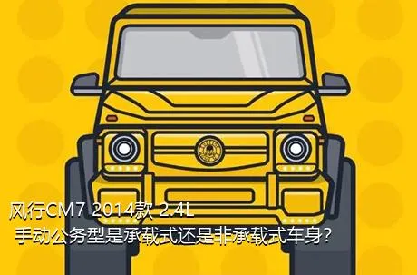 风行CM7 2014款 2.4L 手动公务型是承载式还是非承载式车身？