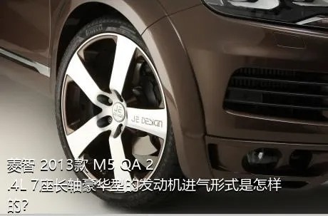 菱智 2013款 M5 QA 2.4L 7座长轴豪华型的发动机进气形式是怎样的？