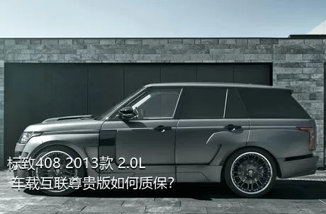 标致408 2013款 2.0L 车载互联尊贵版如何质保？