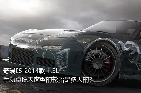奇瑞E5 2014款 1.5L 手动卓悦天窗型的轮胎是多大的？