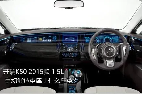 开瑞K50 2015款 1.5L 手动舒适型属于什么车型？