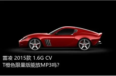 雷凌 2015款 1.6G CVT橙色限量版能放MP3吗？