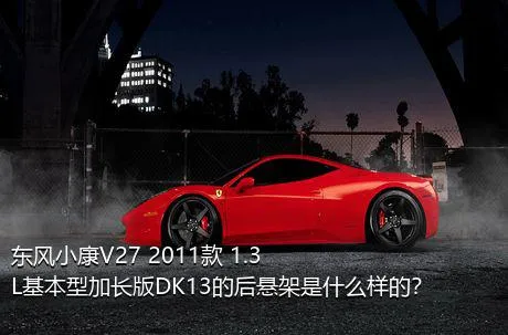 东风小康V27 2011款 1.3L基本型加长版DK13的后悬架是什么样的？