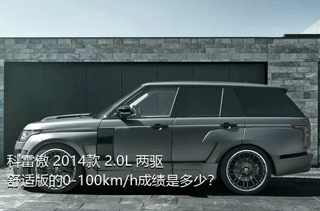 科雷傲 2014款 2.0L 两驱舒适版的0-100km/h成绩是多少？