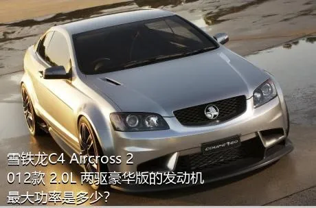 雪铁龙C4 Aircross 2012款 2.0L 两驱豪华版的发动机最大功率是多少？
