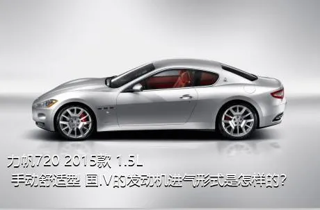 力帆720 2015款 1.5L 手动舒适型 国IV的发动机进气形式是怎样的？