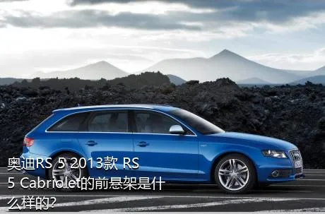 奥迪RS 5 2013款 RS 5 Cabriolet的前悬架是什么样的？