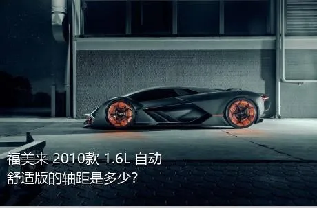 福美来 2010款 1.6L 自动舒适版的轴距是多少？