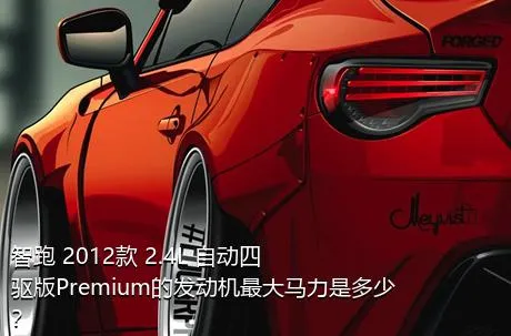智跑 2012款 2.4L 自动四驱版Premium的发动机最大马力是多少？