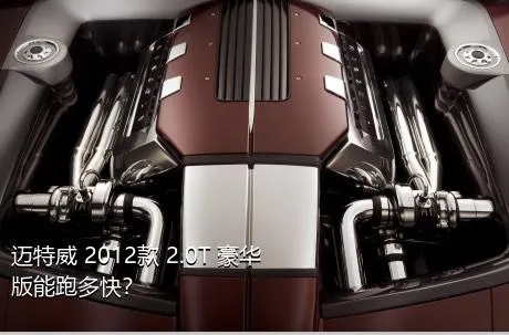 迈特威 2012款 2.0T 豪华版能跑多快？