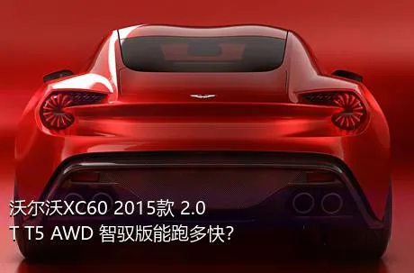 沃尔沃XC60 2015款 2.0T T5 AWD 智驭版能跑多快？