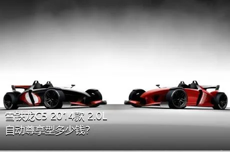 雪铁龙C5 2014款 2.0L 自动尊享型多少钱？