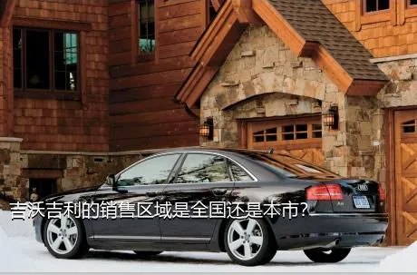 吉沃吉利的销售区域是全国还是本市？